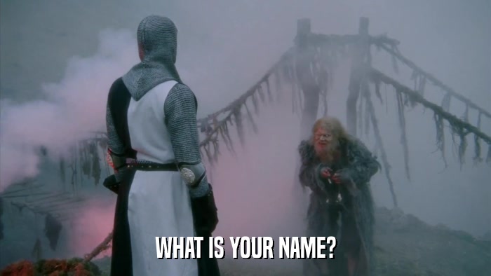 WHAT IS YOUR NAME?  