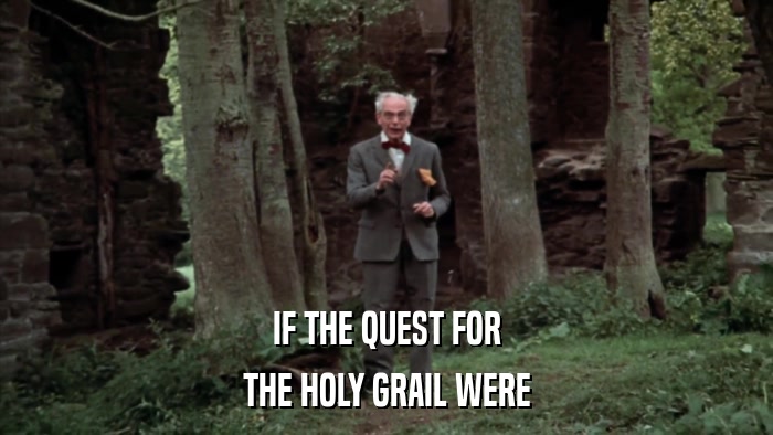 IF THE QUEST FOR THE HOLY GRAIL WERE 