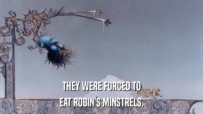 THEY WERE FORCED TO EAT ROBIN'S MINSTRELS. 