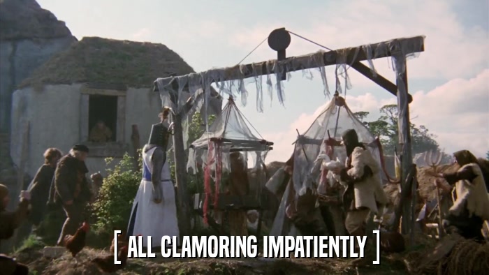 [ ALL CLAMORING IMPATIENTLY ]  