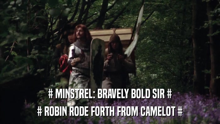 # MINSTREL: BRAVELY BOLD SIR # # ROBIN RODE FORTH FROM CAMELOT # 
