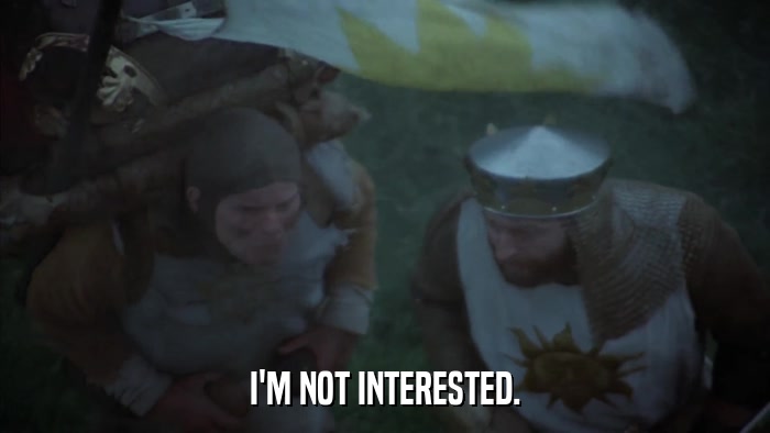 I'M NOT INTERESTED.  
