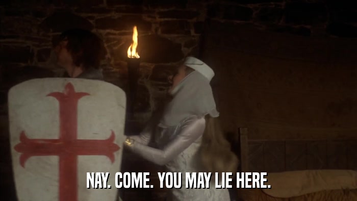 NAY. COME. YOU MAY LIE HERE.  