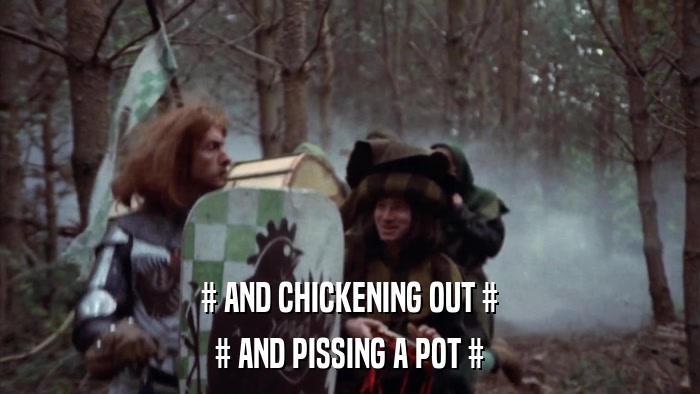 # AND CHICKENING OUT # # AND PISSING A POT # 