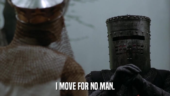 I MOVE FOR NO MAN.  