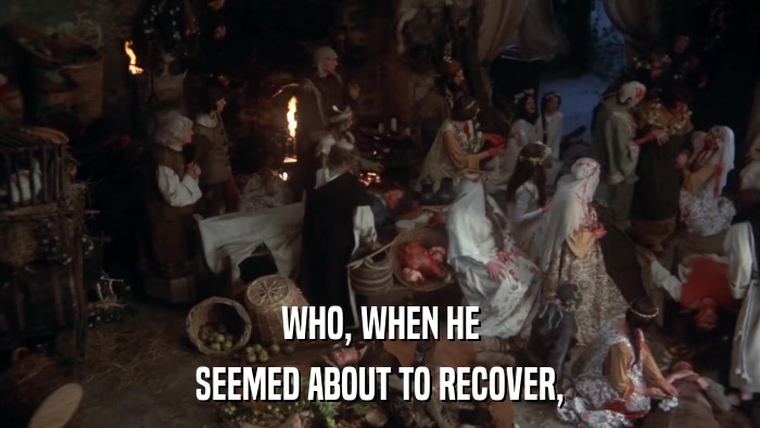 WHO, WHEN HE SEEMED ABOUT TO RECOVER, 