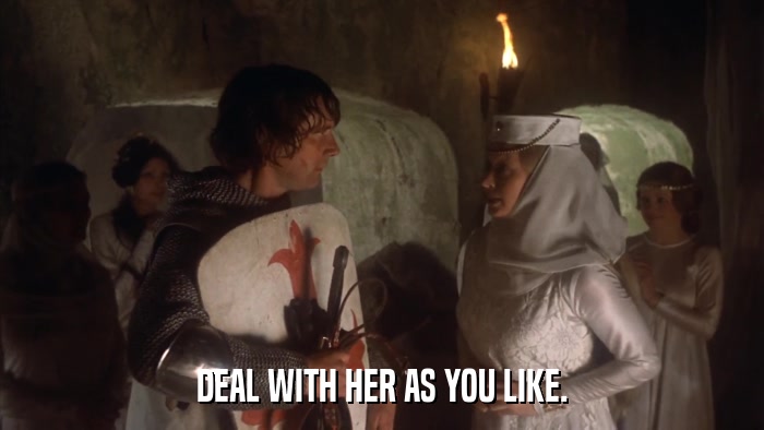 DEAL WITH HER AS YOU LIKE.  