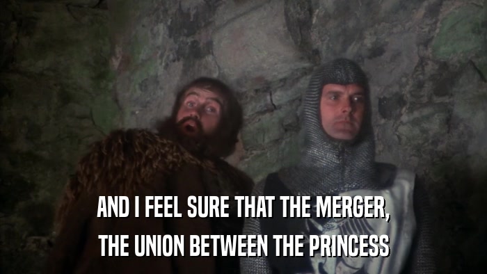 AND I FEEL SURE THAT THE MERGER, THE UNION BETWEEN THE PRINCESS 