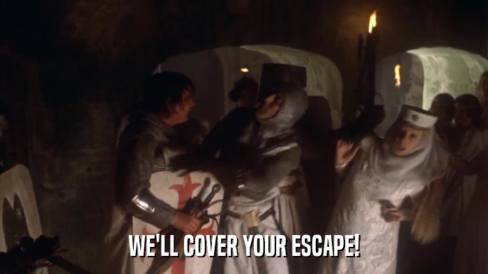WE'LL COVER YOUR ESCAPE!  