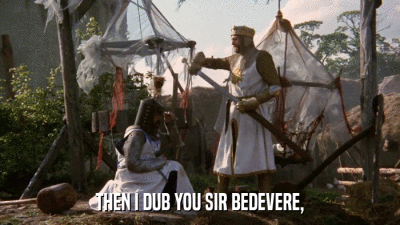 THEN I DUB YOU SIR BEDEVERE,  