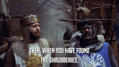 THEN, WHEN YOU HAVE FOUND THE SHRUBBERIES, 
