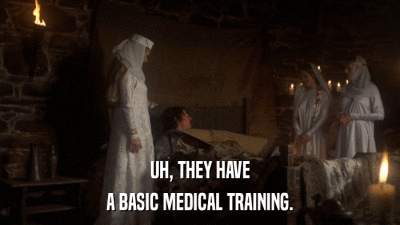 UH, THEY HAVE A BASIC MEDICAL TRAINING. 