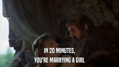 IN 20 MINUTES, YOU'RE MARRYING A GIRL 