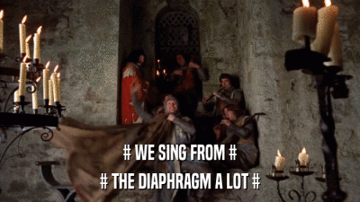 # WE SING FROM # # THE DIAPHRAGM A LOT # 