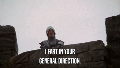 I FART IN YOUR GENERAL DIRECTION. 