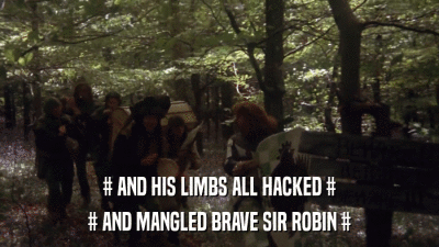# AND HIS LIMBS ALL HACKED # # AND MANGLED BRAVE SIR ROBIN # 