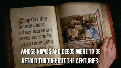 WHOSE NAMES AND DEEDS WERE TO BE RETOLD THROUGHOUT THE CENTURIES. 