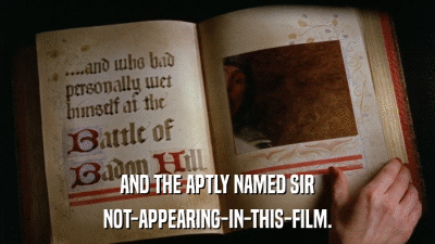 AND THE APTLY NAMED SIR NOT-APPEARING-IN-THIS-FILM. 