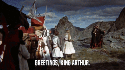 GREETINGS, KING ARTHUR.  