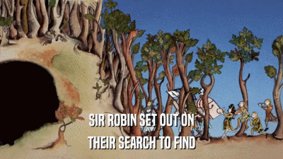 SIR ROBIN SET OUT ON THEIR SEARCH TO FIND 