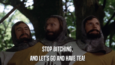 STOP BITCHING, AND LET'S GO AND HAVE TEA! 