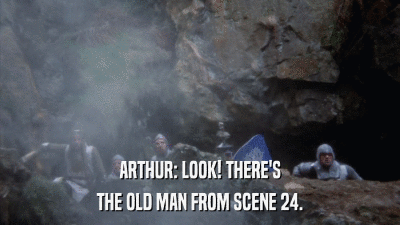 ARTHUR: LOOK! THERE'S THE OLD MAN FROM SCENE 24. 