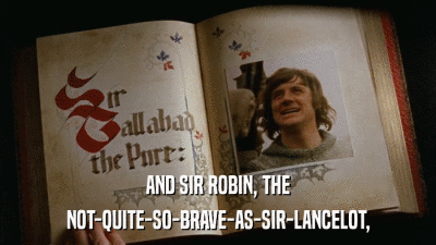 AND SIR ROBIN, THE NOT-QUITE-SO-BRAVE-AS-SIR-LANCELOT, 