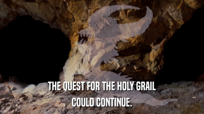 THE QUEST FOR THE HOLY GRAIL COULD CONTINUE. 