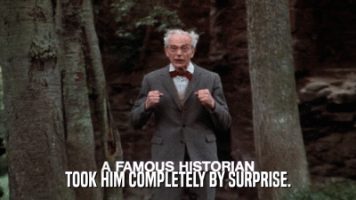 TOOK HIM COMPLETELY BY SURPRISE.  