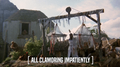 [ ALL CLAMORING IMPATIENTLY ]  