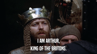 I AM ARTHUR, KING OF THE BRITONS. 