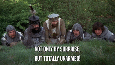 NOT ONLY BY SURPRISE, BUT TOTALLY UNARMED! 