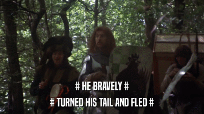 # HE BRAVELY # # TURNED HIS TAIL AND FLED # 