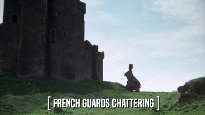 [ FRENCH GUARDS CHATTERING ]  