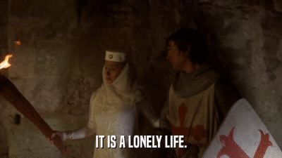 IT IS A LONELY LIFE.  