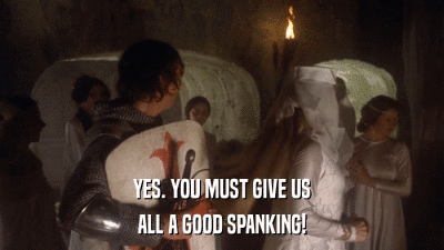 YES. YOU MUST GIVE US ALL A GOOD SPANKING! 