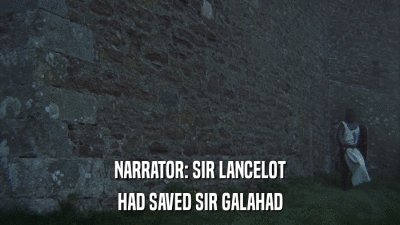 NARRATOR: SIR LANCELOT HAD SAVED SIR GALAHAD 