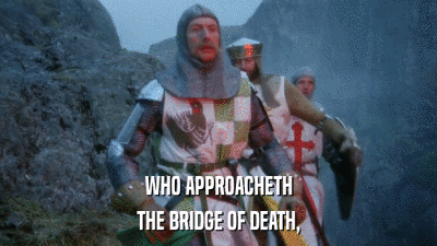 WHO APPROACHETH THE BRIDGE OF DEATH, 
