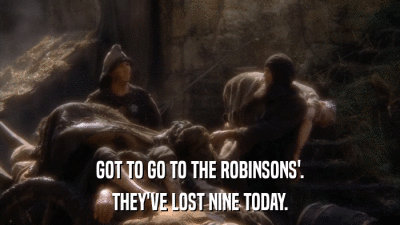 GOT TO GO TO THE ROBINSONS'. THEY'VE LOST NINE TODAY. 