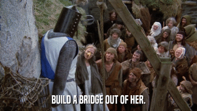 BUILD A BRIDGE OUT OF HER.  