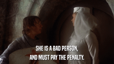 SHE IS A BAD PERSON, AND MUST PAY THE PENALTY. 