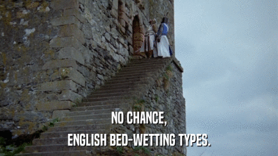 NO CHANCE, ENGLISH BED-WETTING TYPES. 