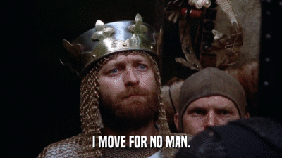 I MOVE FOR NO MAN.  