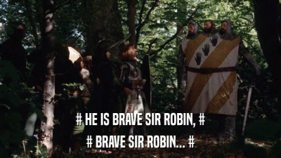 # HE IS BRAVE SIR ROBIN, # # BRAVE SIR ROBIN... # 