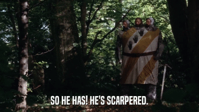 SO HE HAS! HE'S SCARPERED.  
