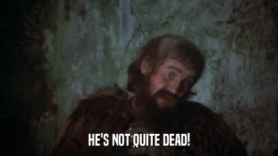 HE'S NOT QUITE DEAD!  