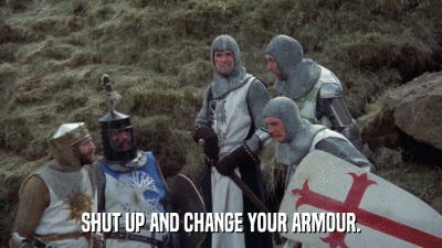SHUT UP AND CHANGE YOUR ARMOUR.  
