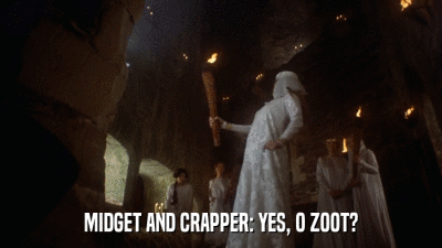 MIDGET AND CRAPPER: YES, O ZOOT?  