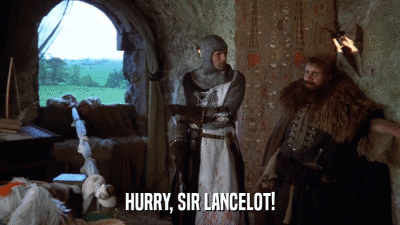 HURRY, SIR LANCELOT!  