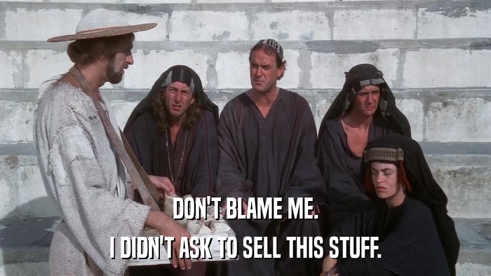 DON'T BLAME ME. I DIDN'T ASK TO SELL THIS STUFF. 